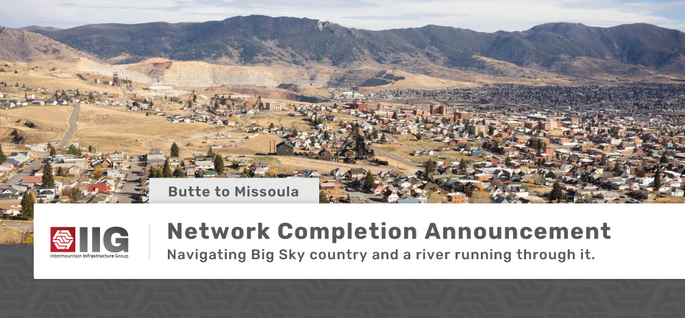IIG_Network_Completion_Butte-to-Missoula Butte to Missoula Network Completion Announcement. Navigating Big Sky country and a river running through it. Aerial of Butte, Montana